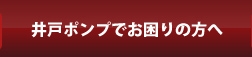 井戸ポンプでお困りの方へ